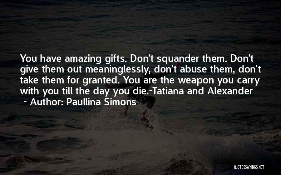 Paullina Simons Quotes: You Have Amazing Gifts. Don't Squander Them. Don't Give Them Out Meaninglessly, Don't Abuse Them, Don't Take Them For Granted.