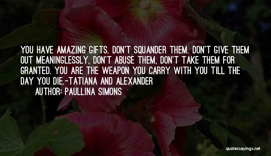 Paullina Simons Quotes: You Have Amazing Gifts. Don't Squander Them. Don't Give Them Out Meaninglessly, Don't Abuse Them, Don't Take Them For Granted.