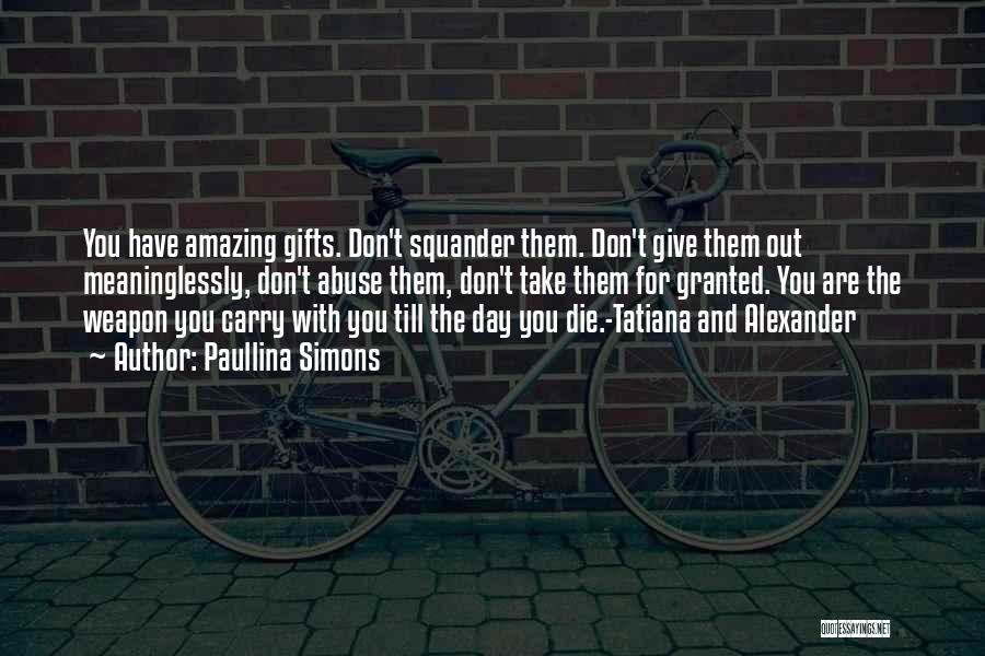 Paullina Simons Quotes: You Have Amazing Gifts. Don't Squander Them. Don't Give Them Out Meaninglessly, Don't Abuse Them, Don't Take Them For Granted.