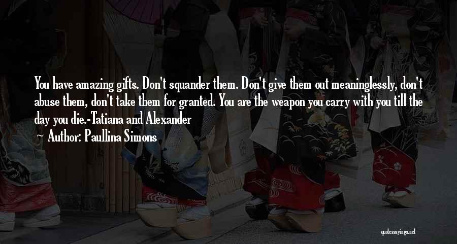 Paullina Simons Quotes: You Have Amazing Gifts. Don't Squander Them. Don't Give Them Out Meaninglessly, Don't Abuse Them, Don't Take Them For Granted.