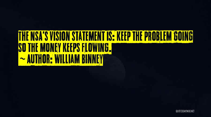 William Binney Quotes: The Nsa's Vision Statement Is: Keep The Problem Going So The Money Keeps Flowing.