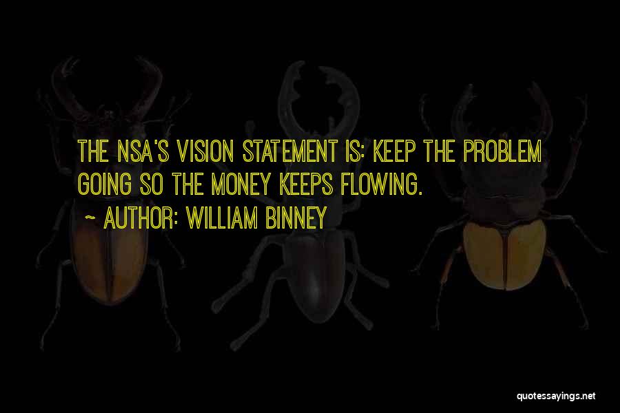 William Binney Quotes: The Nsa's Vision Statement Is: Keep The Problem Going So The Money Keeps Flowing.