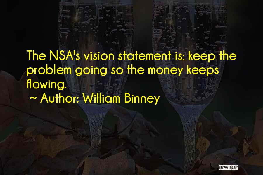 William Binney Quotes: The Nsa's Vision Statement Is: Keep The Problem Going So The Money Keeps Flowing.