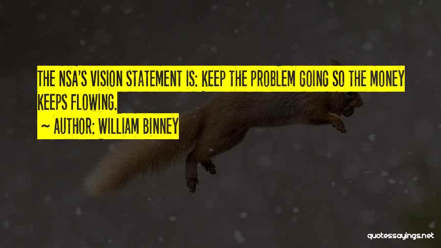 William Binney Quotes: The Nsa's Vision Statement Is: Keep The Problem Going So The Money Keeps Flowing.