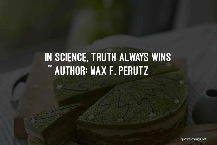 Max F. Perutz Quotes: In Science, Truth Always Wins