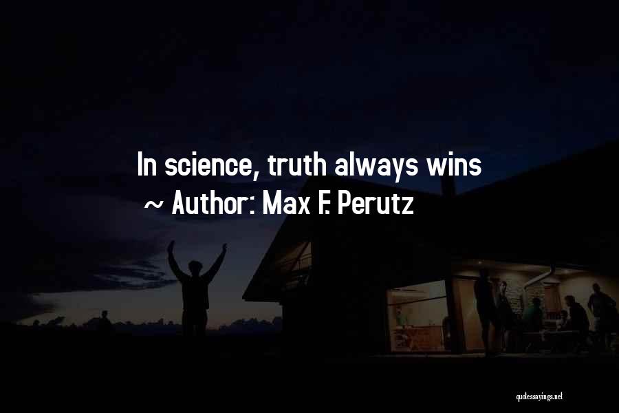 Max F. Perutz Quotes: In Science, Truth Always Wins