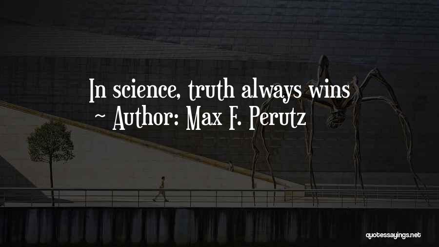 Max F. Perutz Quotes: In Science, Truth Always Wins