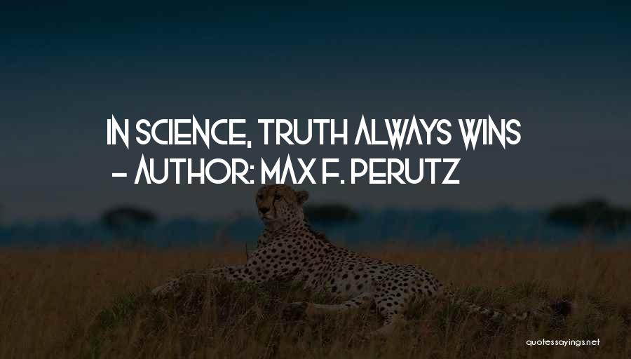 Max F. Perutz Quotes: In Science, Truth Always Wins