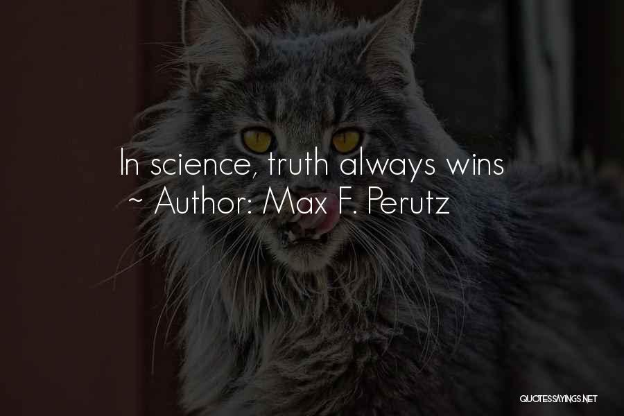 Max F. Perutz Quotes: In Science, Truth Always Wins