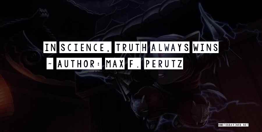 Max F. Perutz Quotes: In Science, Truth Always Wins