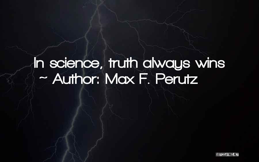 Max F. Perutz Quotes: In Science, Truth Always Wins