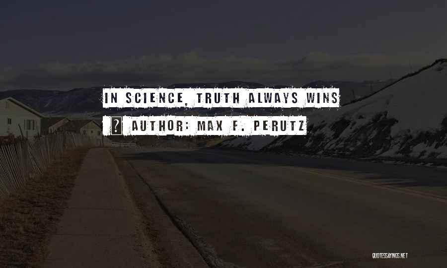 Max F. Perutz Quotes: In Science, Truth Always Wins