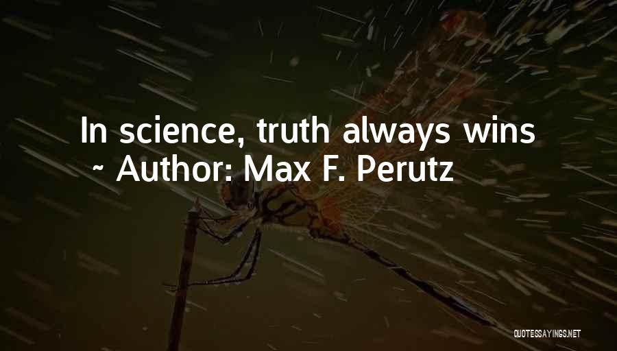 Max F. Perutz Quotes: In Science, Truth Always Wins