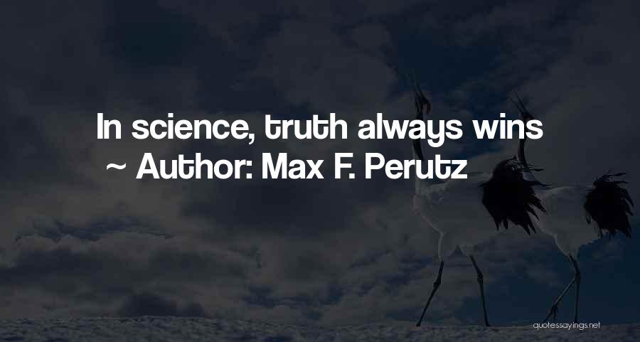 Max F. Perutz Quotes: In Science, Truth Always Wins