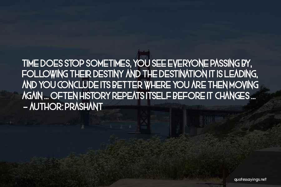 Prashant Quotes: Time Does Stop Sometimes, You See Everyone Passing By, Following Their Destiny And The Destination It Is Leading, And You