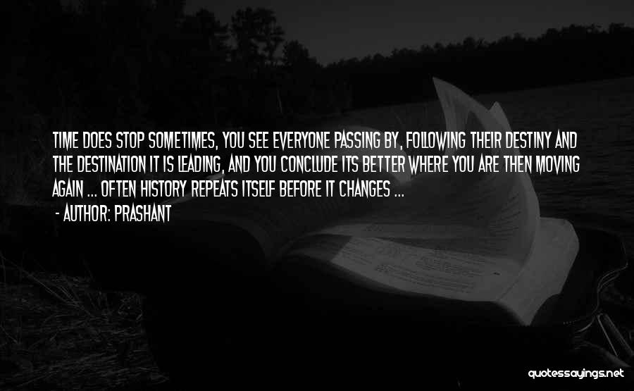 Prashant Quotes: Time Does Stop Sometimes, You See Everyone Passing By, Following Their Destiny And The Destination It Is Leading, And You