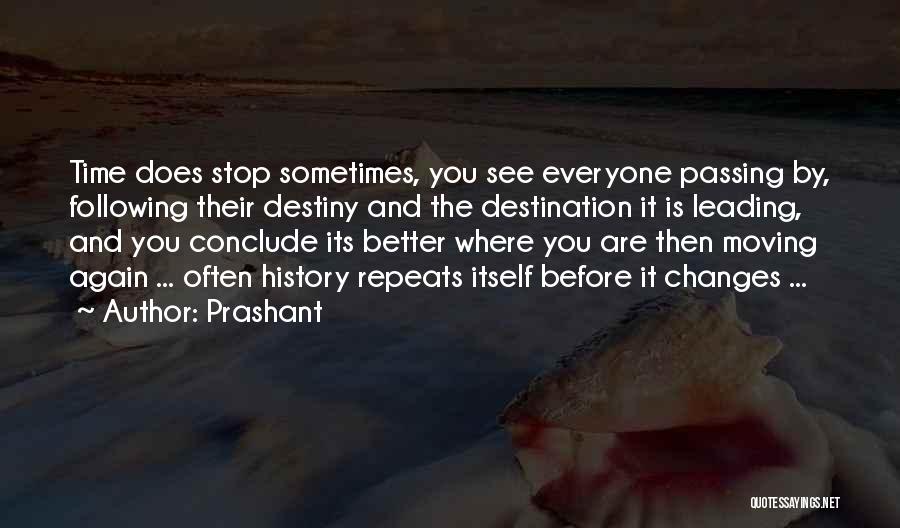 Prashant Quotes: Time Does Stop Sometimes, You See Everyone Passing By, Following Their Destiny And The Destination It Is Leading, And You