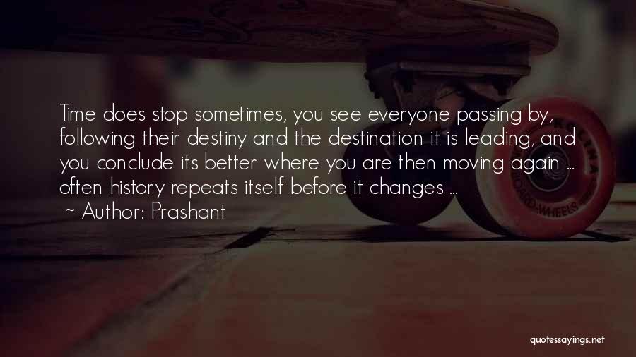 Prashant Quotes: Time Does Stop Sometimes, You See Everyone Passing By, Following Their Destiny And The Destination It Is Leading, And You