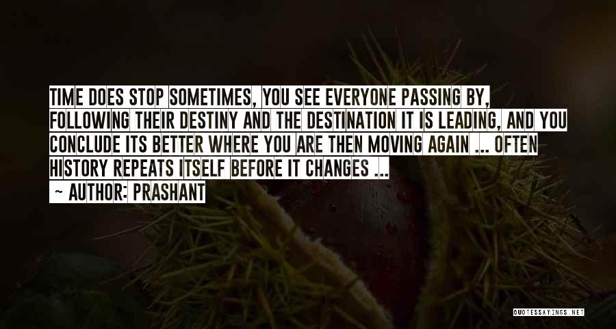 Prashant Quotes: Time Does Stop Sometimes, You See Everyone Passing By, Following Their Destiny And The Destination It Is Leading, And You