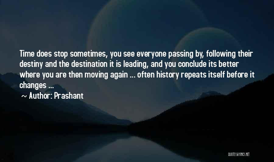 Prashant Quotes: Time Does Stop Sometimes, You See Everyone Passing By, Following Their Destiny And The Destination It Is Leading, And You