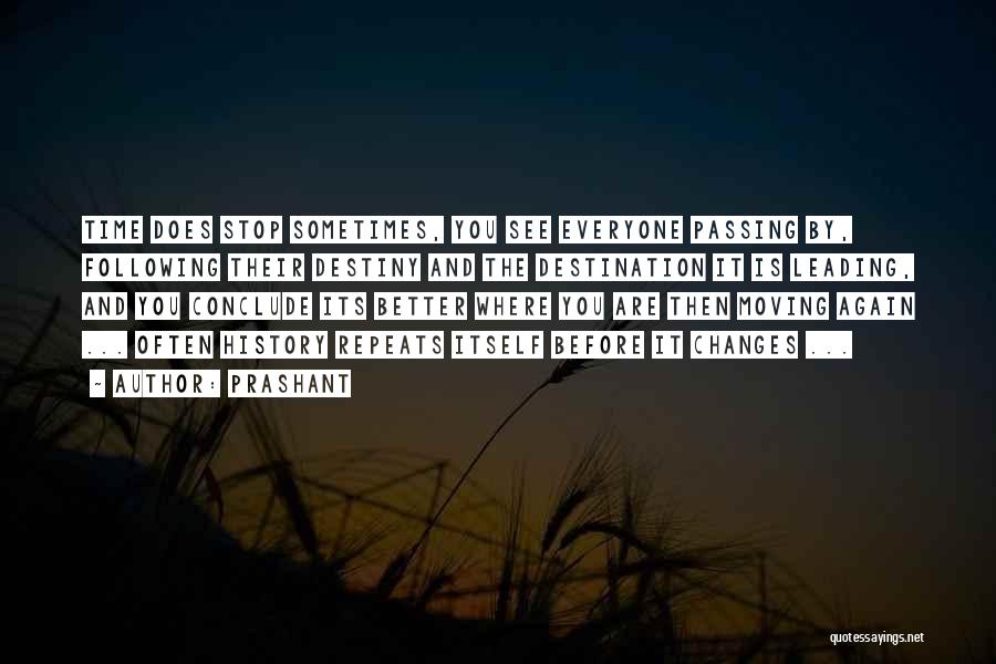 Prashant Quotes: Time Does Stop Sometimes, You See Everyone Passing By, Following Their Destiny And The Destination It Is Leading, And You