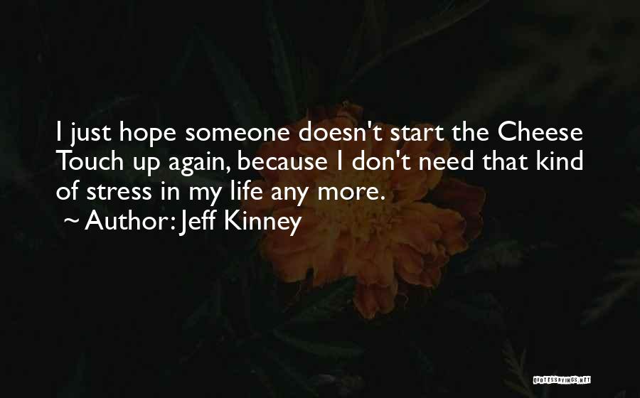 Jeff Kinney Quotes: I Just Hope Someone Doesn't Start The Cheese Touch Up Again, Because I Don't Need That Kind Of Stress In