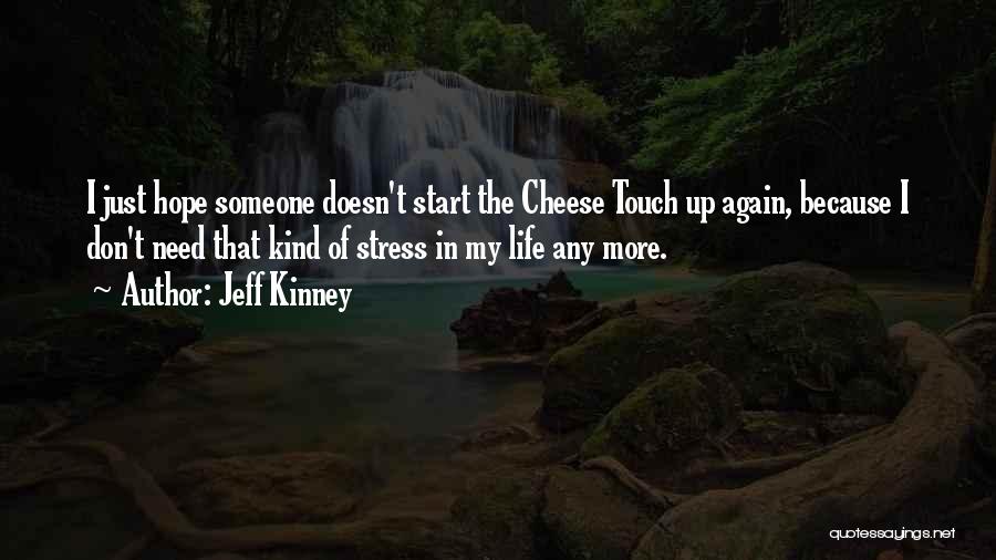 Jeff Kinney Quotes: I Just Hope Someone Doesn't Start The Cheese Touch Up Again, Because I Don't Need That Kind Of Stress In