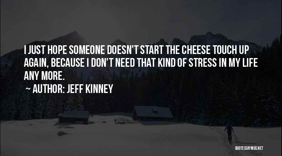 Jeff Kinney Quotes: I Just Hope Someone Doesn't Start The Cheese Touch Up Again, Because I Don't Need That Kind Of Stress In