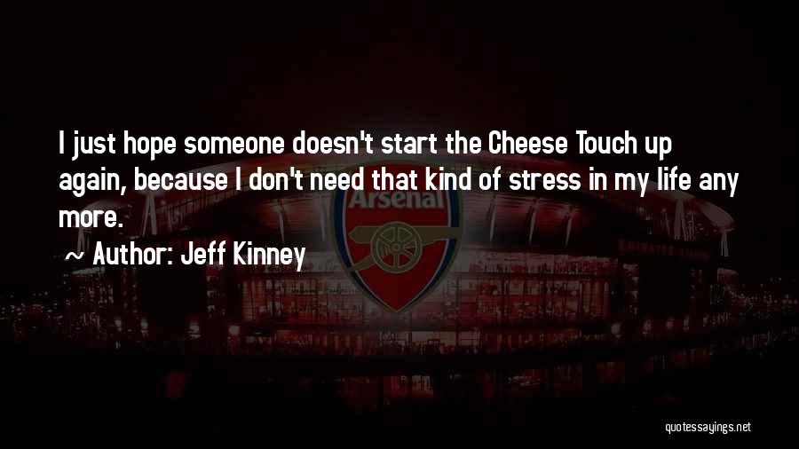 Jeff Kinney Quotes: I Just Hope Someone Doesn't Start The Cheese Touch Up Again, Because I Don't Need That Kind Of Stress In