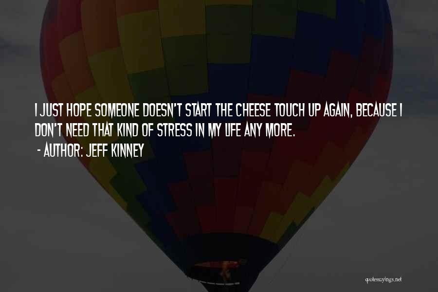 Jeff Kinney Quotes: I Just Hope Someone Doesn't Start The Cheese Touch Up Again, Because I Don't Need That Kind Of Stress In