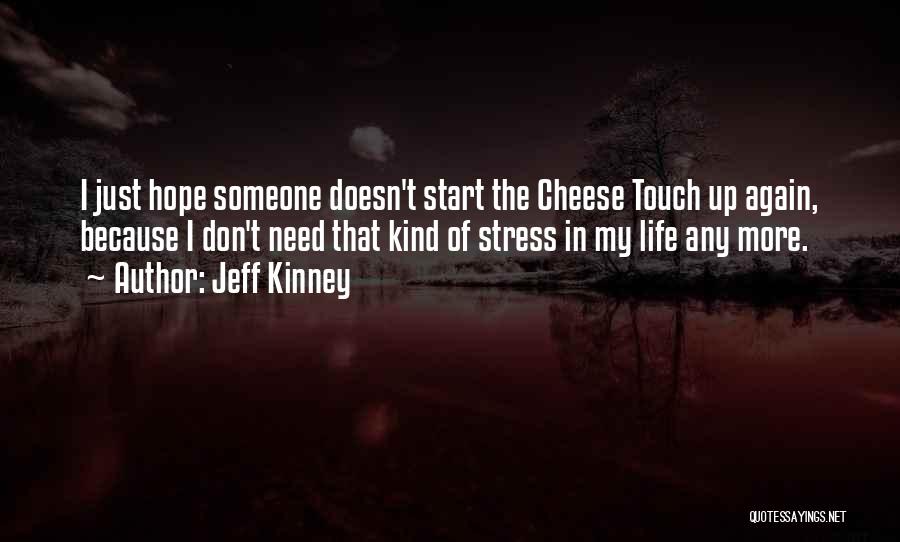 Jeff Kinney Quotes: I Just Hope Someone Doesn't Start The Cheese Touch Up Again, Because I Don't Need That Kind Of Stress In