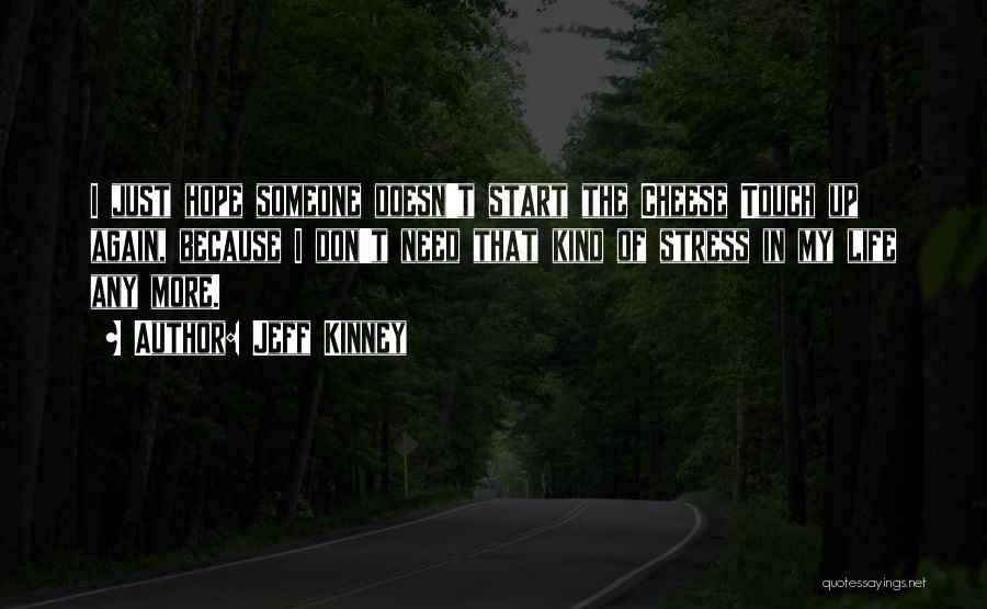 Jeff Kinney Quotes: I Just Hope Someone Doesn't Start The Cheese Touch Up Again, Because I Don't Need That Kind Of Stress In