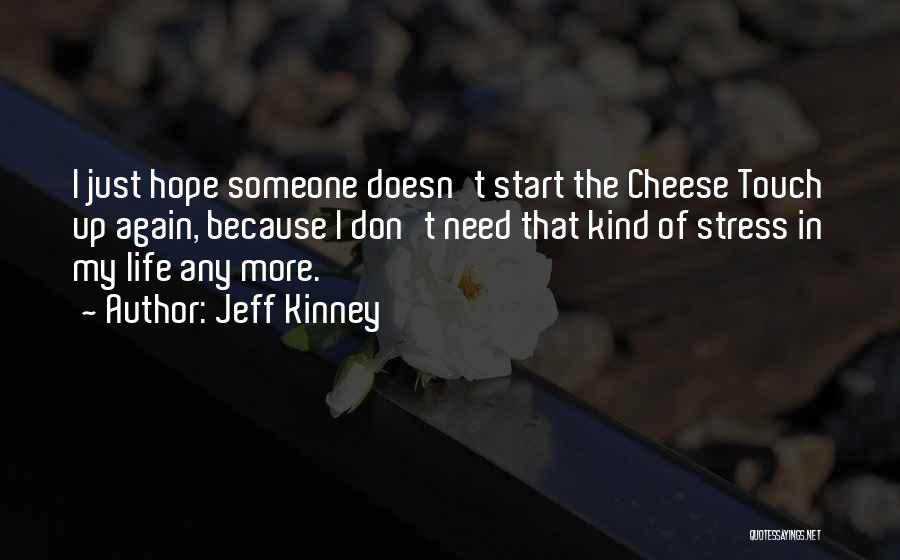 Jeff Kinney Quotes: I Just Hope Someone Doesn't Start The Cheese Touch Up Again, Because I Don't Need That Kind Of Stress In