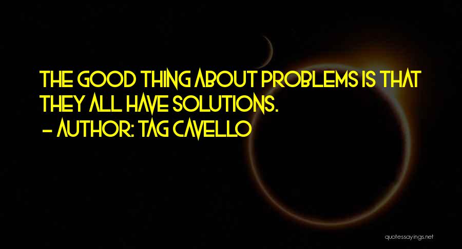 Tag Cavello Quotes: The Good Thing About Problems Is That They All Have Solutions.