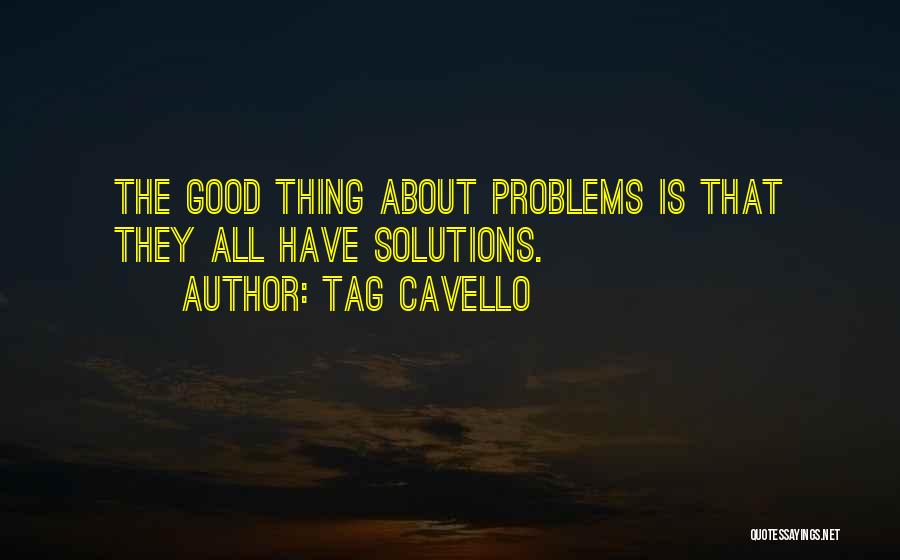 Tag Cavello Quotes: The Good Thing About Problems Is That They All Have Solutions.