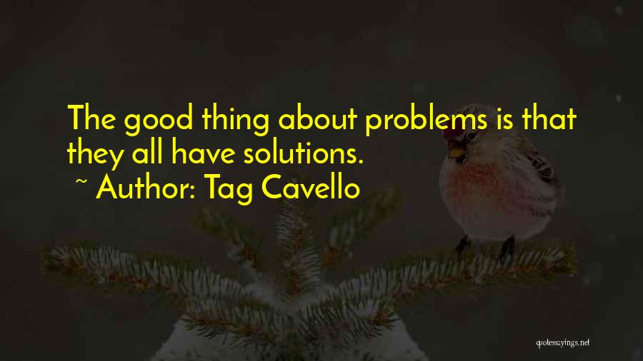 Tag Cavello Quotes: The Good Thing About Problems Is That They All Have Solutions.