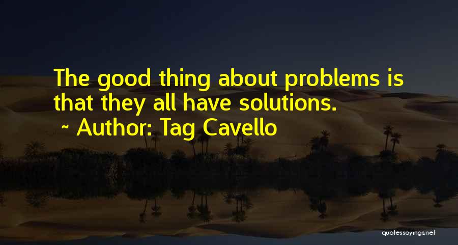 Tag Cavello Quotes: The Good Thing About Problems Is That They All Have Solutions.