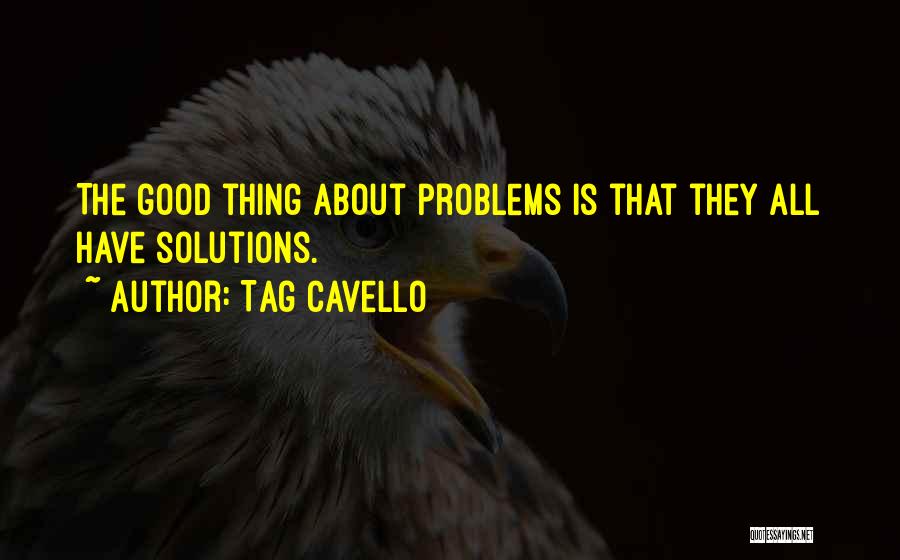 Tag Cavello Quotes: The Good Thing About Problems Is That They All Have Solutions.