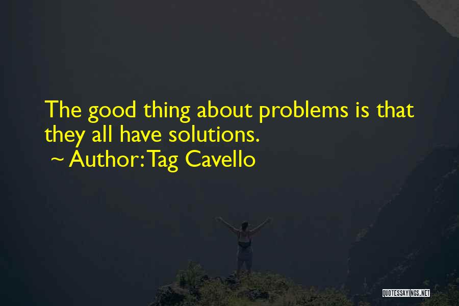 Tag Cavello Quotes: The Good Thing About Problems Is That They All Have Solutions.