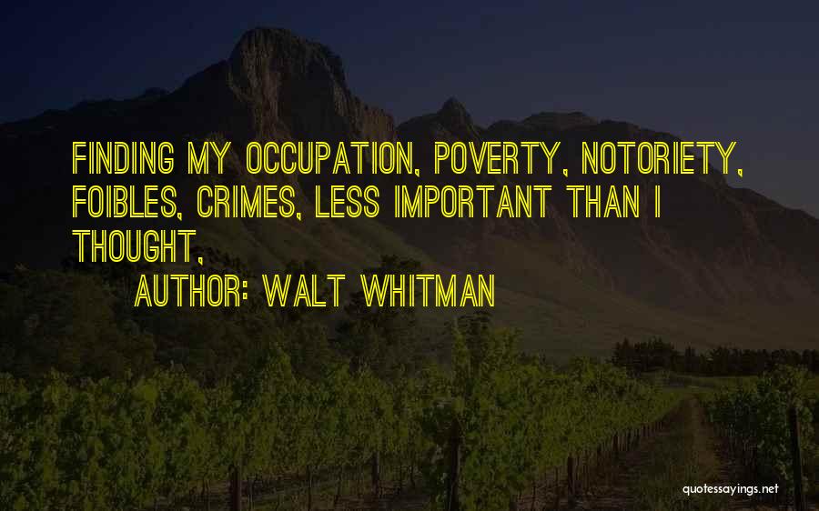 Walt Whitman Quotes: Finding My Occupation, Poverty, Notoriety, Foibles, Crimes, Less Important Than I Thought,