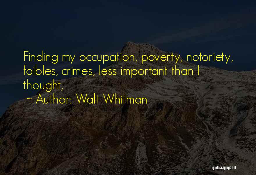 Walt Whitman Quotes: Finding My Occupation, Poverty, Notoriety, Foibles, Crimes, Less Important Than I Thought,