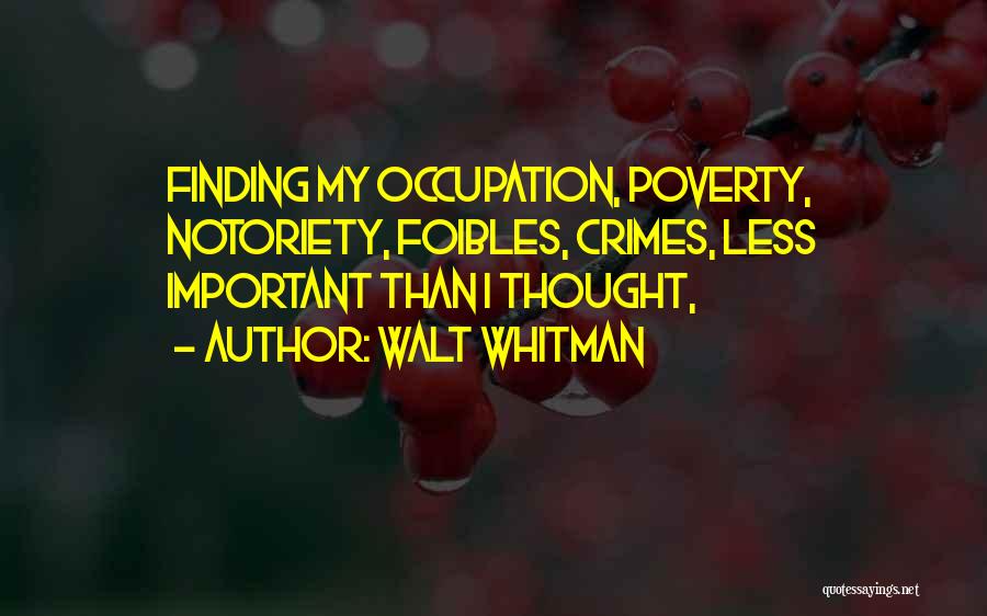 Walt Whitman Quotes: Finding My Occupation, Poverty, Notoriety, Foibles, Crimes, Less Important Than I Thought,