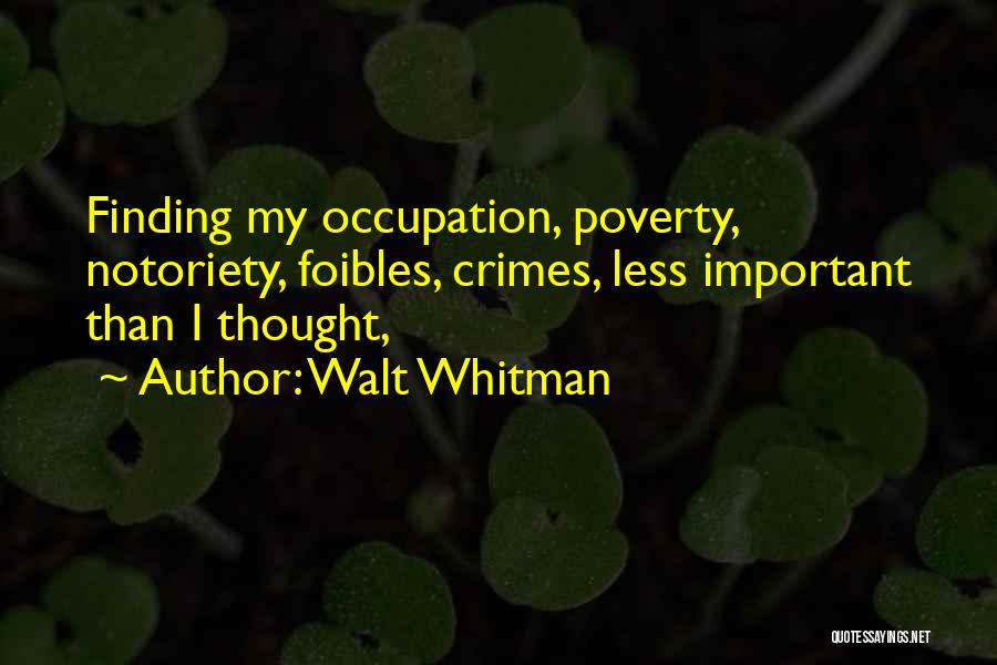 Walt Whitman Quotes: Finding My Occupation, Poverty, Notoriety, Foibles, Crimes, Less Important Than I Thought,