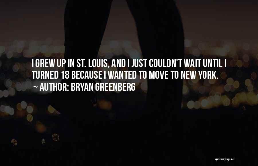 Bryan Greenberg Quotes: I Grew Up In St. Louis, And I Just Couldn't Wait Until I Turned 18 Because I Wanted To Move