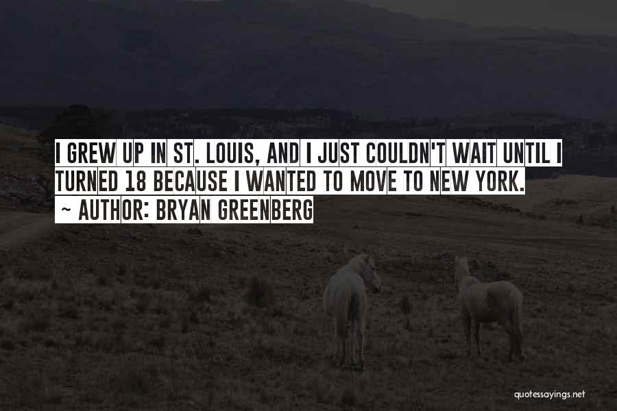 Bryan Greenberg Quotes: I Grew Up In St. Louis, And I Just Couldn't Wait Until I Turned 18 Because I Wanted To Move