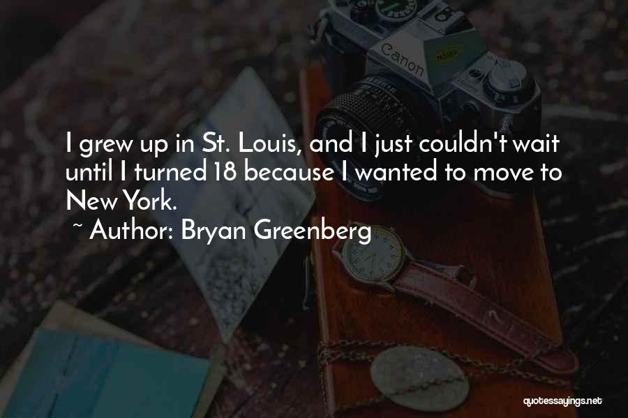 Bryan Greenberg Quotes: I Grew Up In St. Louis, And I Just Couldn't Wait Until I Turned 18 Because I Wanted To Move