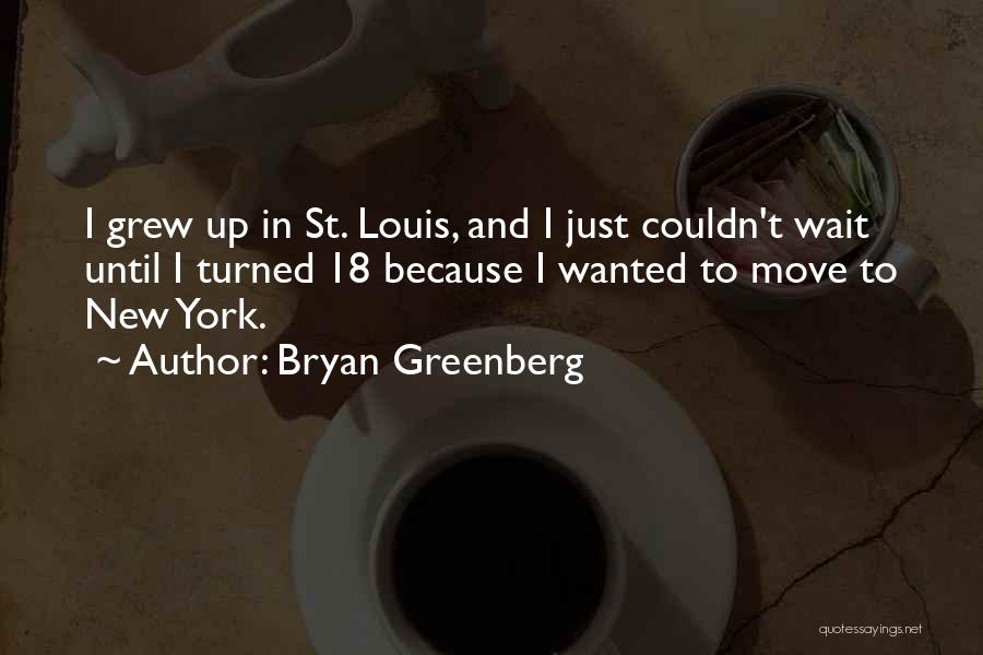 Bryan Greenberg Quotes: I Grew Up In St. Louis, And I Just Couldn't Wait Until I Turned 18 Because I Wanted To Move
