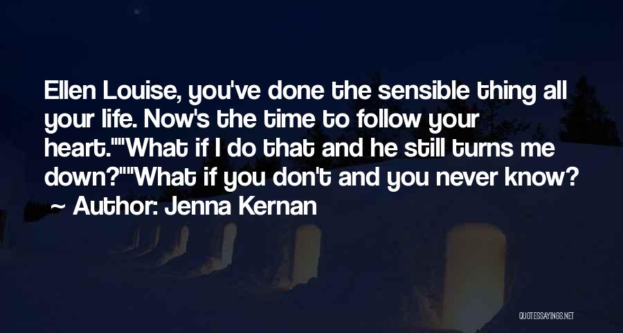 Jenna Kernan Quotes: Ellen Louise, You've Done The Sensible Thing All Your Life. Now's The Time To Follow Your Heart.what If I Do