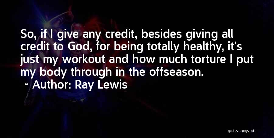 Ray Lewis Quotes: So, If I Give Any Credit, Besides Giving All Credit To God, For Being Totally Healthy, It's Just My Workout