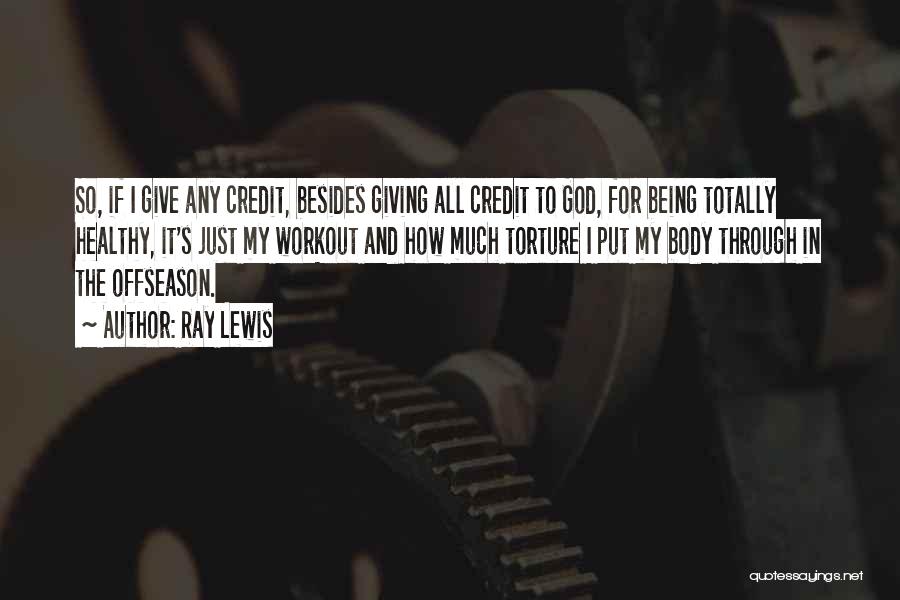 Ray Lewis Quotes: So, If I Give Any Credit, Besides Giving All Credit To God, For Being Totally Healthy, It's Just My Workout